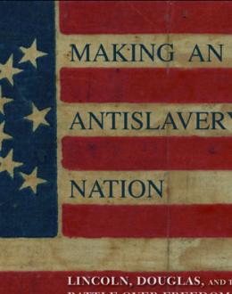 Abraham Lincoln and the Making of an Antislavery Nation